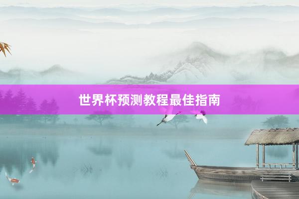世界杯预测教程最佳指南