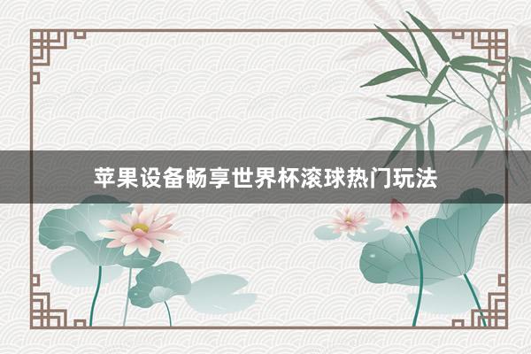 苹果设备畅享世界杯滚球热门玩法